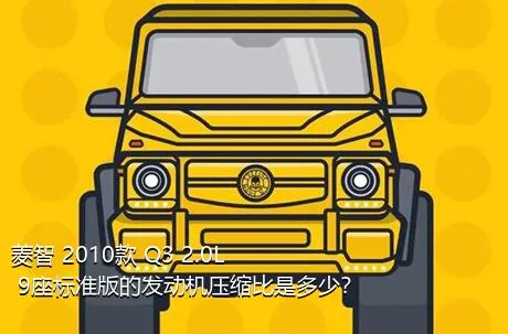 菱智 2010款 Q3 2.0L 9座标准版的发动机压缩比是多少？
