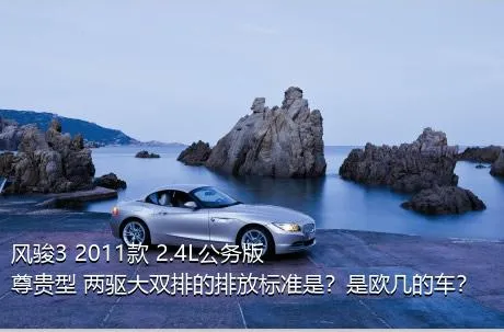 风骏3 2011款 2.4L公务版 尊贵型 两驱大双排的排放标准是？是欧几的车？