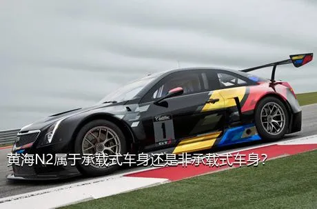 黄海N2属于承载式车身还是非承载式车身？