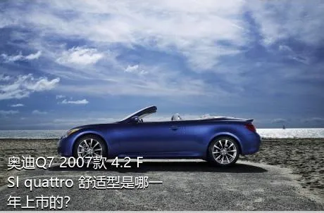 奥迪Q7 2007款 4.2 FSI quattro 舒适型是哪一年上市的？