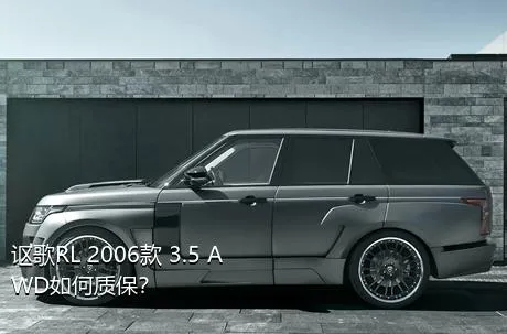 讴歌RL 2006款 3.5 AWD如何质保？