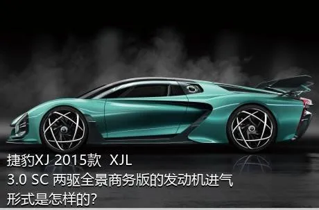 捷豹XJ 2015款  XJL 3.0 SC 两驱全景商务版的发动机进气形式是怎样的？