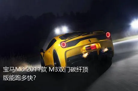 宝马M3 2011款 M3双门碳纤顶版能跑多快？