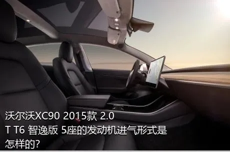 沃尔沃XC90 2015款 2.0T T6 智逸版 5座的发动机进气形式是怎样的？
