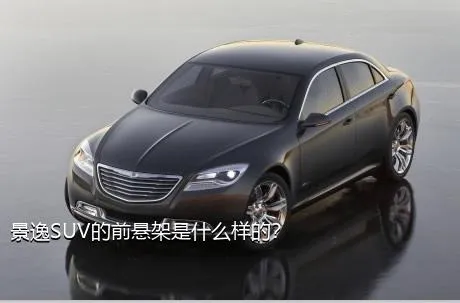 景逸SUV的前悬架是什么样的？