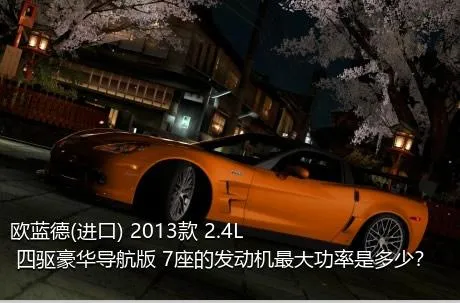 欧蓝德(进口) 2013款 2.4L 四驱豪华导航版 7座的发动机最大功率是多少？