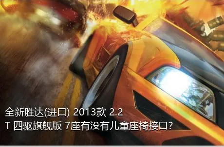 全新胜达(进口) 2013款 2.2T 四驱旗舰版 7座有没有儿童座椅接口？