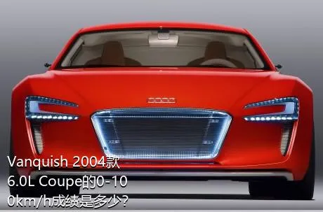 Vanquish 2004款 6.0L Coupe的0-100km/h成绩是多少？