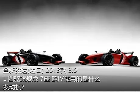 全新胜达(进口) 2013款 3.0L 四驱旗舰版 7座 欧IV使用的是什么发动机？