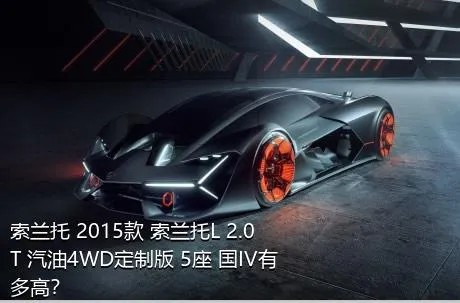 索兰托 2015款 索兰托L 2.0T 汽油4WD定制版 5座 国IV有多高？