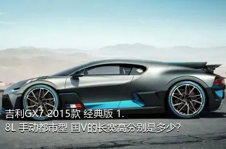 吉利GX7 2015款 经典版 1.8L 手动都市型 国V的长宽高分别是多少？
