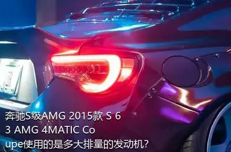 奔驰S级AMG 2015款 S 63 AMG 4MATIC Coupe使用的是多大排量的发动机？
