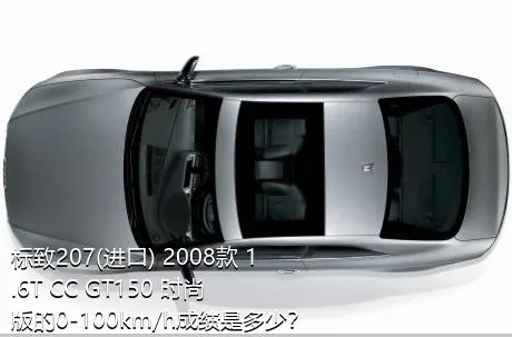 标致207(进口) 2008款 1.6T CC GT150 时尚版的0-100km/h成绩是多少？