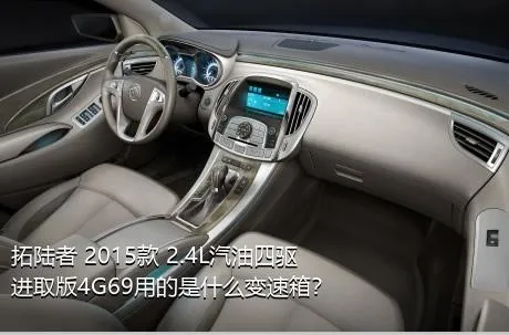 拓陆者 2015款 2.4L汽油四驱进取版4G69用的是什么变速箱？