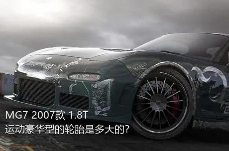 MG7 2007款 1.8T 运动豪华型的轮胎是多大的？