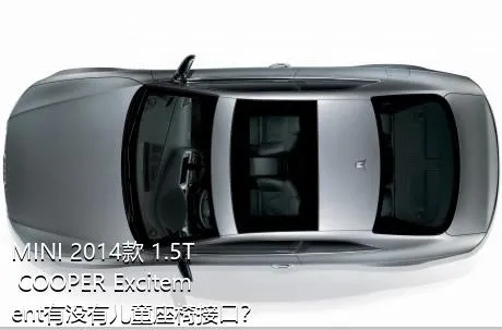 MINI 2014款 1.5T COOPER Excitement有没有儿童座椅接口？