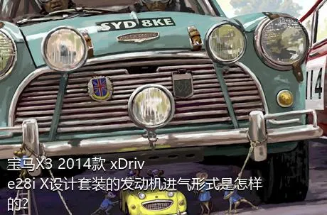 宝马X3 2014款 xDrive28i X设计套装的发动机进气形式是怎样的？