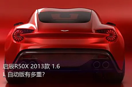 启辰R50X 2013款 1.6L 自动版有多重？