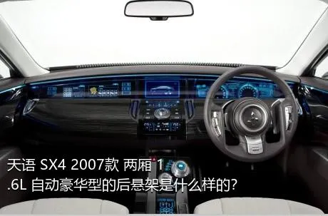 天语 SX4 2007款 两厢 1.6L 自动豪华型的后悬架是什么样的？