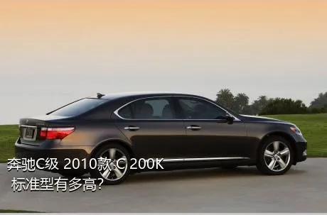 奔驰C级 2010款 C 200K 标准型有多高？