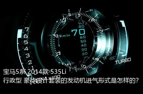 宝马5系 2014款 535Li 行政型 豪华设计套装的发动机进气形式是怎样的？
