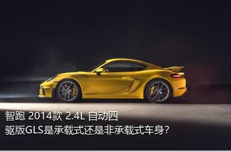 智跑 2014款 2.4L 自动四驱版GLS是承载式还是非承载式车身？