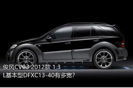 俊风CV03 2012款 1.3L基本型DFXC13-40有多宽？