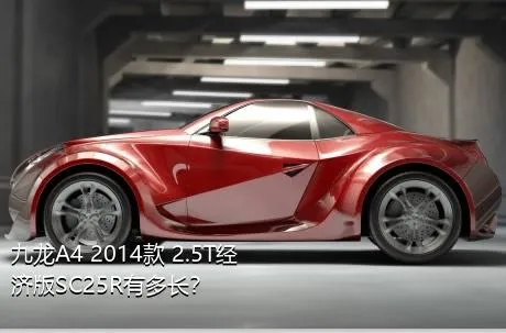 九龙A4 2014款 2.5T经济版SC25R有多长？