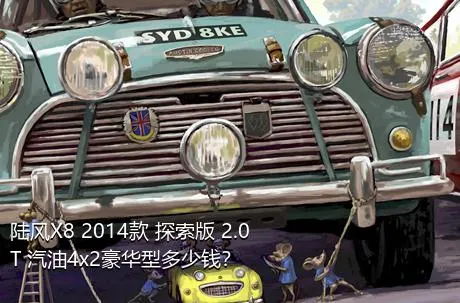 陆风X8 2014款 探索版 2.0T 汽油4x2豪华型多少钱？