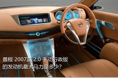景程 2007款 2.0 手动行政版的发动机最大马力是多少？