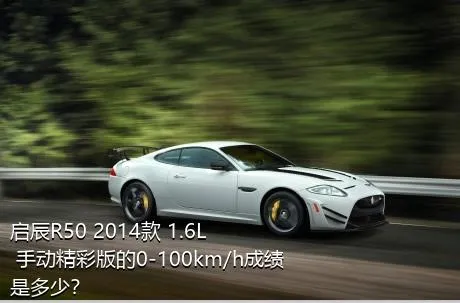 启辰R50 2014款 1.6L 手动精彩版的0-100km/h成绩是多少？