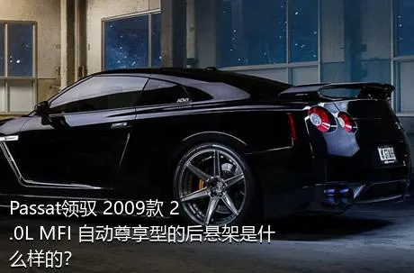 Passat领驭 2009款 2.0L MFI 自动尊享型的后悬架是什么样的？