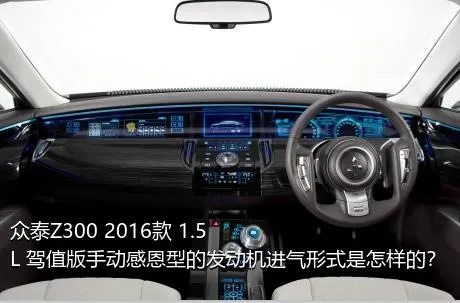 众泰Z300 2016款 1.5L 驾值版手动感恩型的发动机进气形式是怎样的？