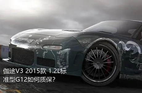 伽途V3 2015款 1.2L标准型G12如何质保？