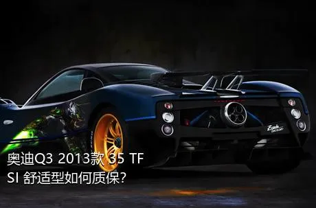 奥迪Q3 2013款 35 TFSI 舒适型如何质保？