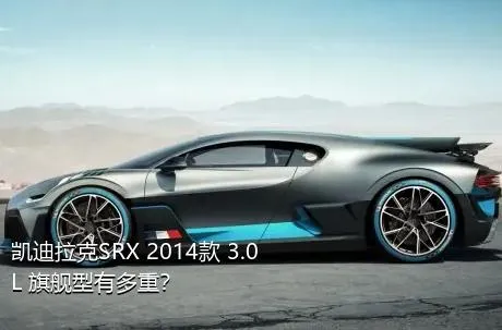 凯迪拉克SRX 2014款 3.0L 旗舰型有多重？