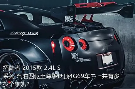 拓陆者 2015款 2.4L S系列 汽油四驱至尊版低顶4G69车内一共有多少个喇叭？