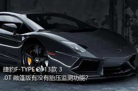 捷豹F-TYPE 2013款 3.0T 敞篷版有没有胎压监测功能？