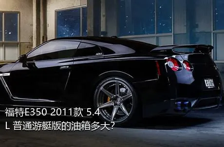 福特E350 2011款 5.4L 普通游艇版的油箱多大？