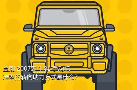 金刚 2007款 1.8L 手动标准型的转向助力方式是什么？