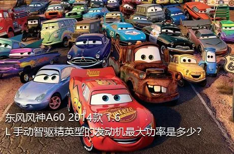 东风风神A60 2014款 1.6L 手动智驱精英型的发动机最大功率是多少？