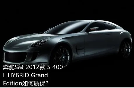 奔驰S级 2012款 S 400 L HYBRID Grand Edition如何质保？