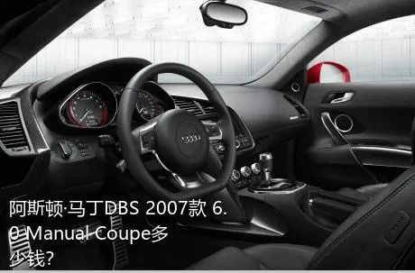 阿斯顿·马丁DBS 2007款 6.0 Manual Coupe多少钱？
