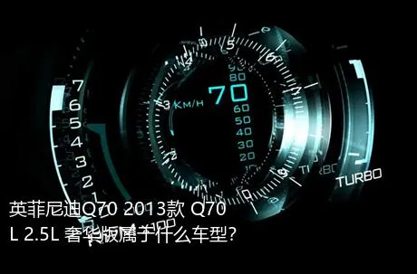 英菲尼迪Q70 2013款 Q70L 2.5L 奢华版属于什么车型？