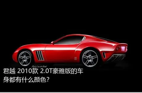 君越 2010款 2.0T豪雅版的车身都有什么颜色？