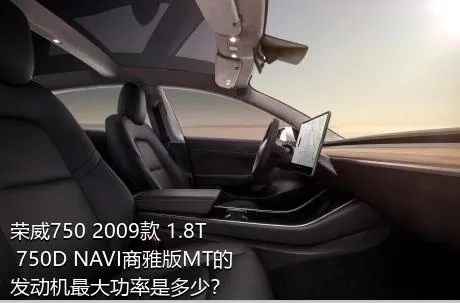 荣威750 2009款 1.8T 750D NAVI商雅版MT的发动机最大功率是多少？