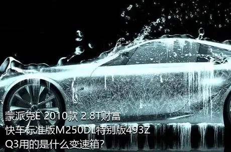 蒙派克E 2010款 2.8T财富快车标准版M250DL特别版493ZQ3用的是什么变速箱？