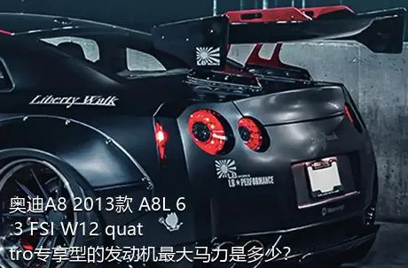 奥迪A8 2013款 A8L 6.3 FSI W12 quattro专享型的发动机最大马力是多少？
