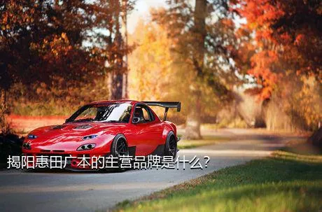揭阳惠田广本的主营品牌是什么？