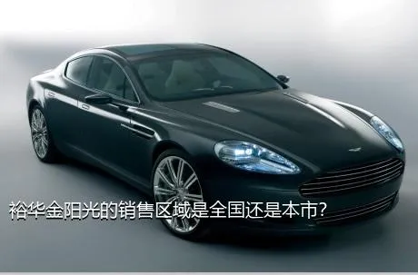 裕华金阳光的销售区域是全国还是本市？